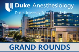 Duke Anesthesiology Grand Rounds Duke Anesthesiology Grand Rounds